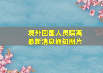 境外回国人员隔离最新消息通知图片