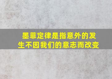 墨菲定律是指意外的发生不因我们的意志而改变