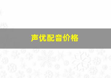 声优配音价格