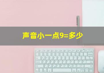 声音小一点9=多少