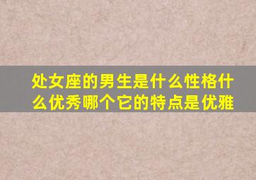 处女座的男生是什么性格什么优秀哪个它的特点是优雅