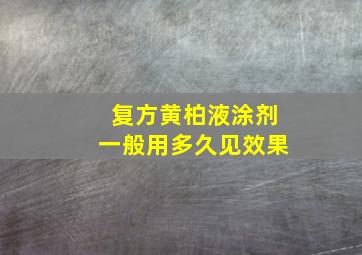 复方黄柏液涂剂一般用多久见效果