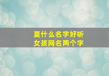 夏什么名字好听女孩网名两个字