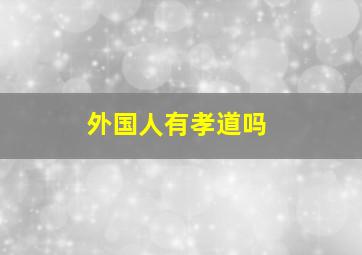 外国人有孝道吗