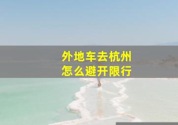 外地车去杭州怎么避开限行