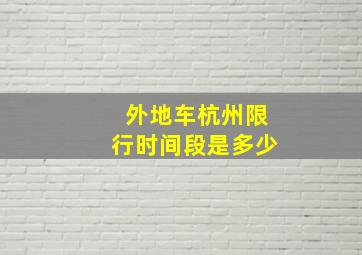 外地车杭州限行时间段是多少