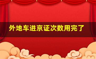 外地车进京证次数用完了