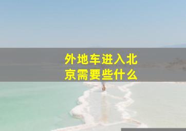 外地车进入北京需要些什么