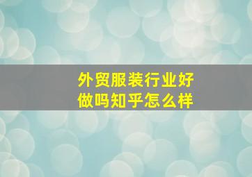 外贸服装行业好做吗知乎怎么样