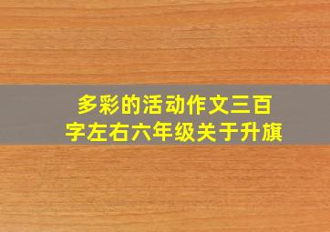 多彩的活动作文三百字左右六年级关于升旗