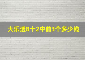 大乐透8十2中前3个多少钱