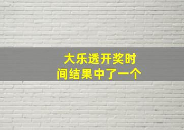 大乐透开奖时间结果中了一个