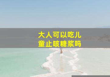 大人可以吃儿童止咳糖浆吗