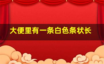 大便里有一条白色条状长