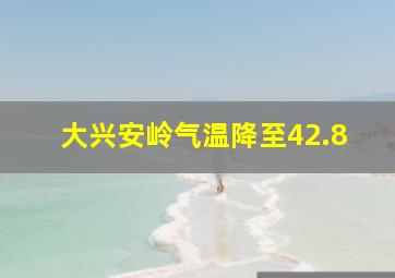 大兴安岭气温降至42.8