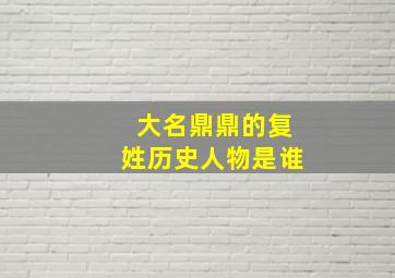 大名鼎鼎的复姓历史人物是谁