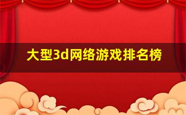 大型3d网络游戏排名榜