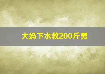 大妈下水救200斤男