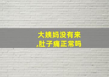 大姨妈没有来,肚子痛正常吗