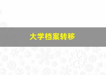 大学档案转移