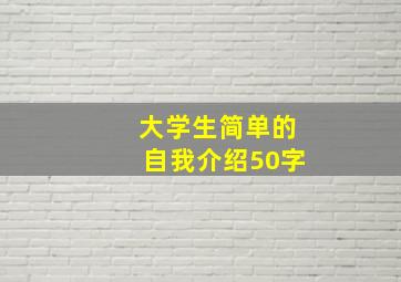 大学生简单的自我介绍50字