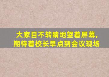 大家目不转睛地望着屏幕,期待着校长早点到会议现场