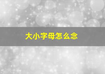 大小字母怎么念