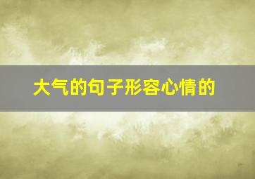 大气的句子形容心情的