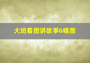 大班看图讲故事6幅图