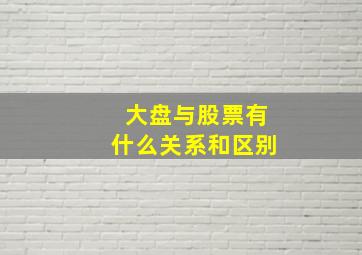 大盘与股票有什么关系和区别