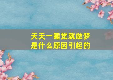 天天一睡觉就做梦是什么原因引起的