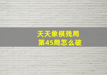 天天象棋残局第45局怎么破