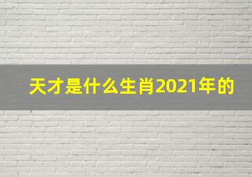 天才是什么生肖2021年的