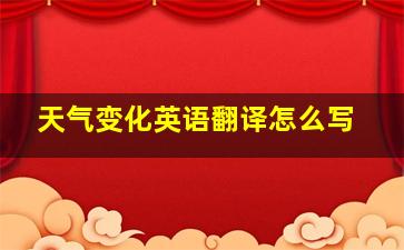 天气变化英语翻译怎么写