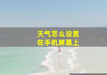 天气怎么设置在手机屏幕上