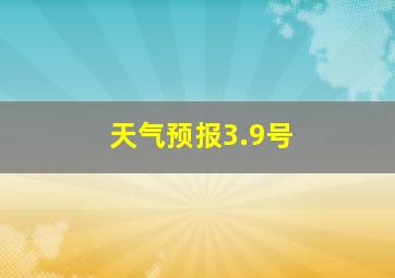 天气预报3.9号