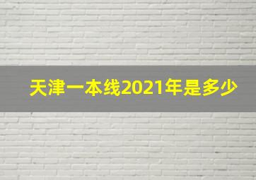 天津一本线2021年是多少