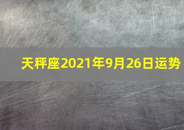 天秤座2021年9月26日运势