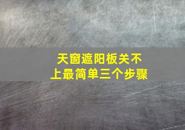 天窗遮阳板关不上最简单三个步骤