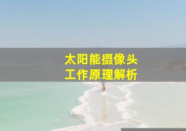 太阳能摄像头工作原理解析