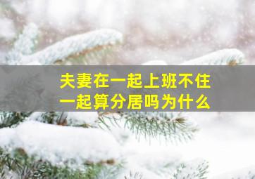 夫妻在一起上班不住一起算分居吗为什么