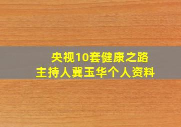 央视10套健康之路主持人冀玉华个人资料