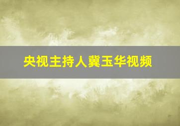 央视主持人冀玉华视频