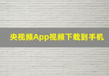 央视频App视频下载到手机