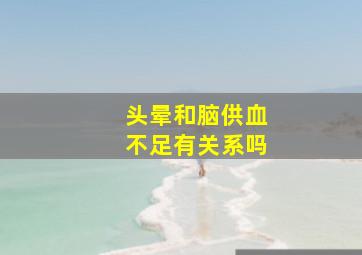 头晕和脑供血不足有关系吗