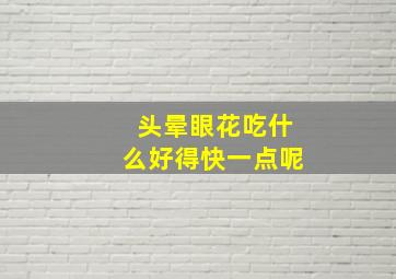 头晕眼花吃什么好得快一点呢