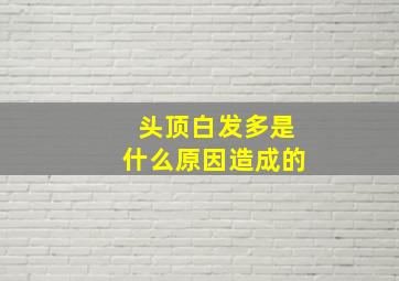 头顶白发多是什么原因造成的