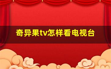 奇异果tv怎样看电视台