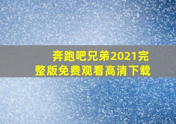 奔跑吧兄弟2021完整版免费观看高清下载