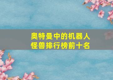 奥特曼中的机器人怪兽排行榜前十名